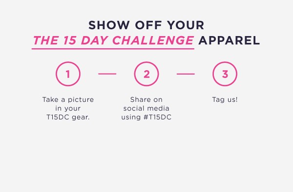 SHOW OFF YOUR THE 15 DAY CHALLENGE APPAREL GG Take a picture Share on Tag us! in your social media T15DC gear. using #T15DC 